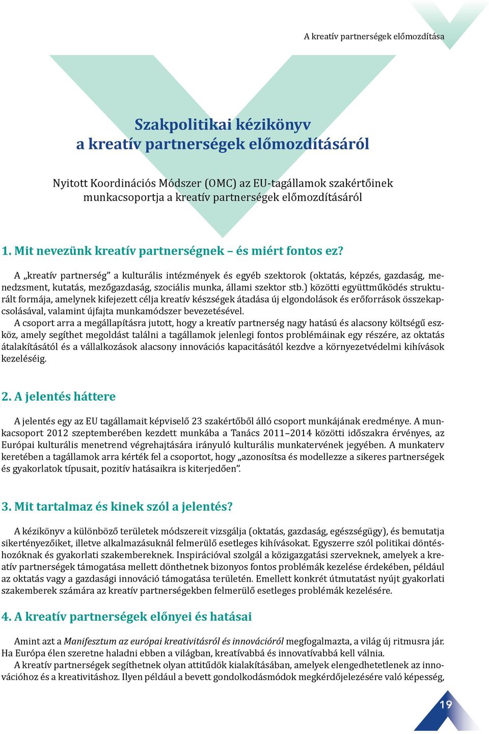 A kreatív partnerség a kulturális intézmények és egyéb szektorok (oktatás, képzés, gazdaság, menedzsment, kutatás, mezőgazdaság, szociális munka, állami szektor stb.