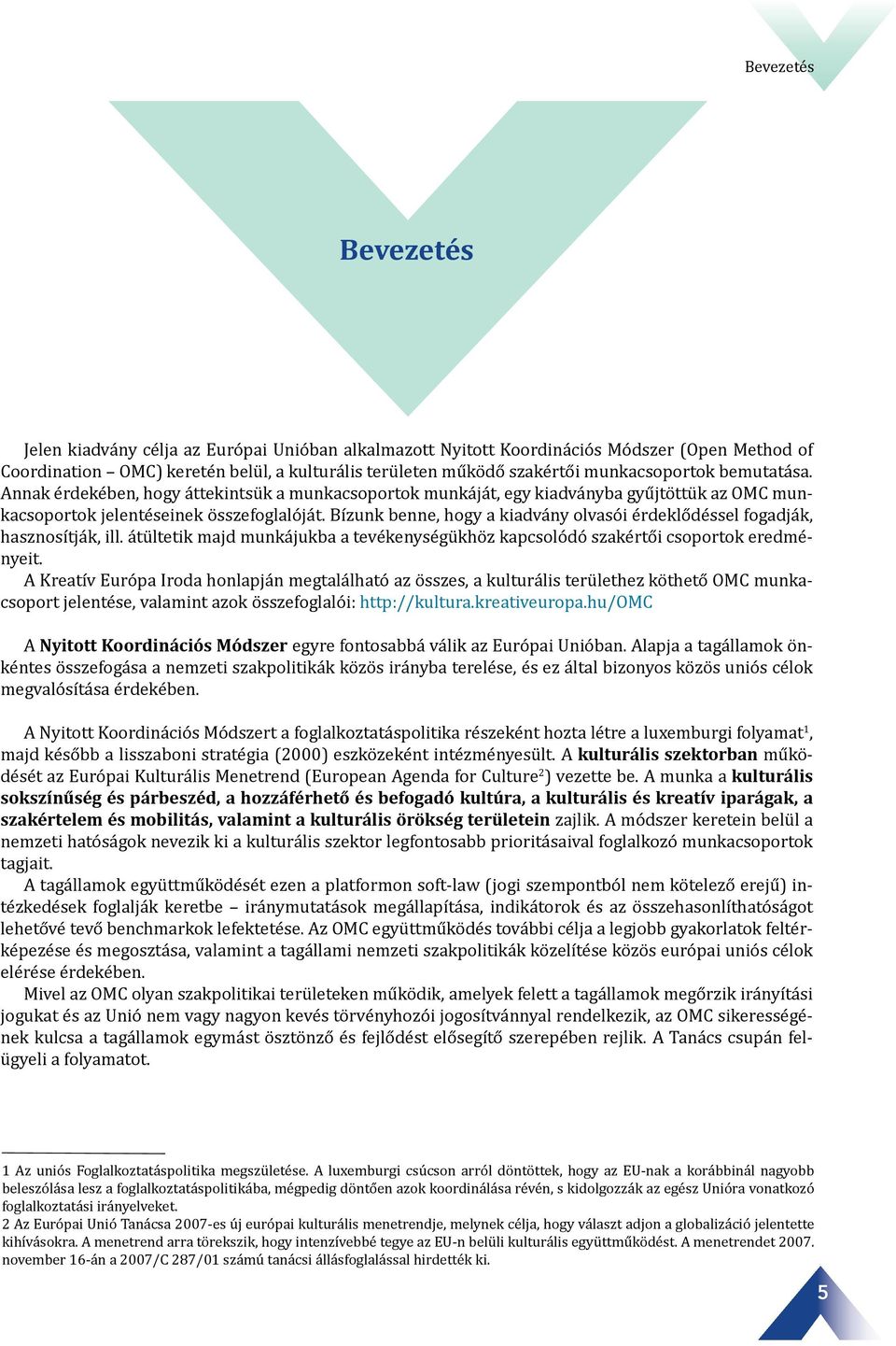 Bízunk benne, hogy a kiadvány olvasói érdeklődéssel fogadják, hasznosítják, ill. átültetik majd munkájukba a tevékenységükhöz kapcsolódó szakértői csoportok eredményeit.
