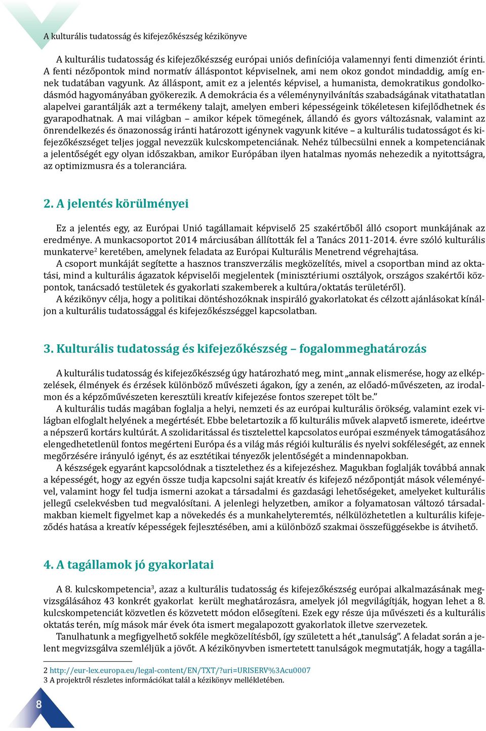 Az álláspont, amit ez a jelentés képvisel, a humanista, demokratikus gondolkodásmód hagyományában gyökerezik.