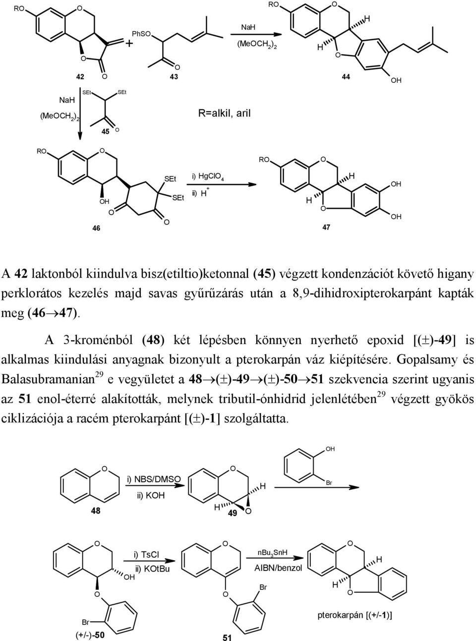 A 3-kroménból (48) két lépésben könnyen nyerhető epoxid [(±)-49] is alkalmas kiindulási anyagnak bizonyult a pterokarpán váz kiépítésére.