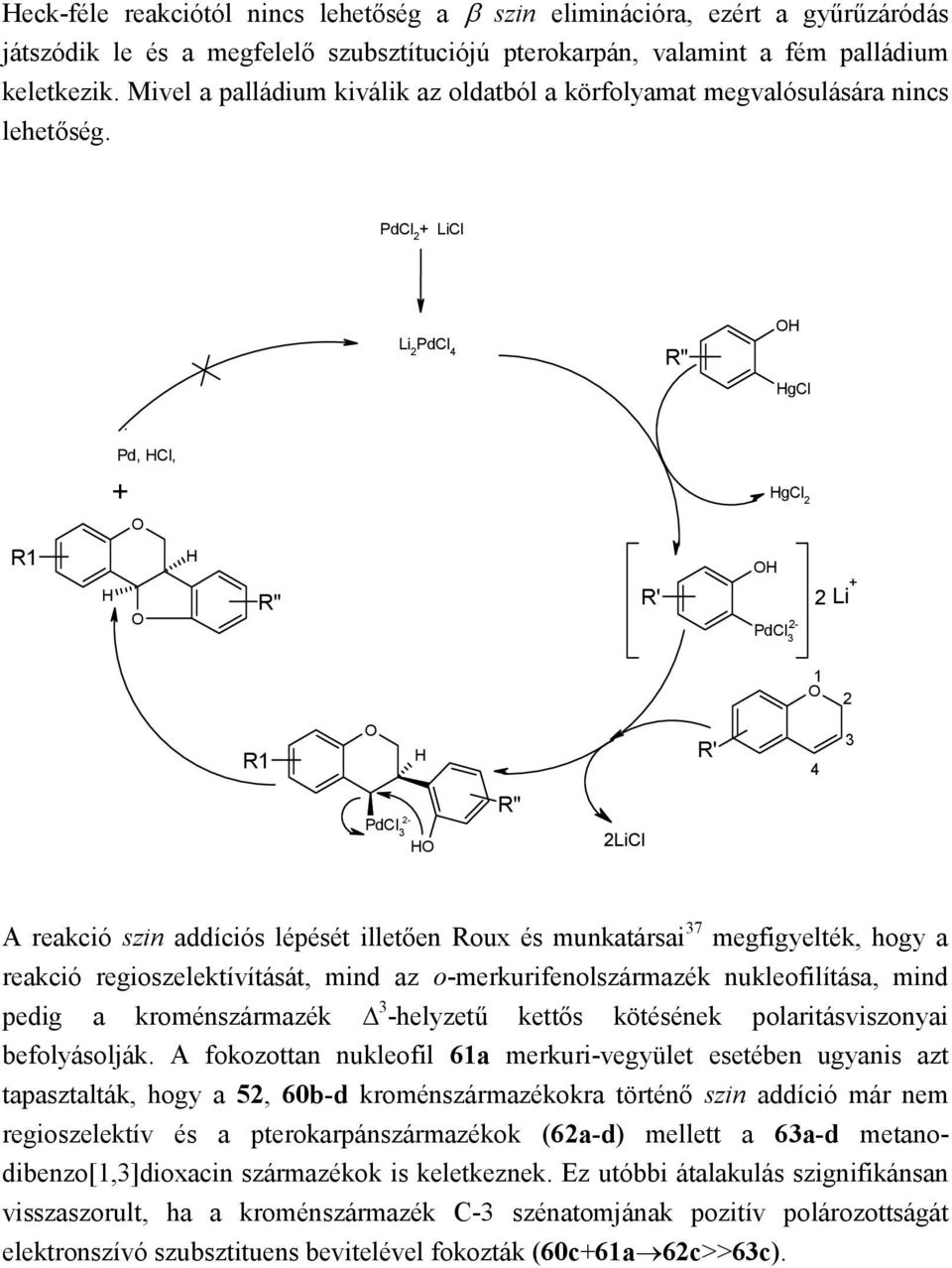 PdCl 2 + LiCl Li 2 PdCl 4 R" gcl Pd, Cl, + gcl 2 R1 R" R' 2- PdCl 3 2 Li + 1 2 R1 R' 4 3 2- PdCl 3 R" 2LiCl A reakció szin addíciós lépését illetően Roux és munkatársai 37 megfigyelték, hogy a