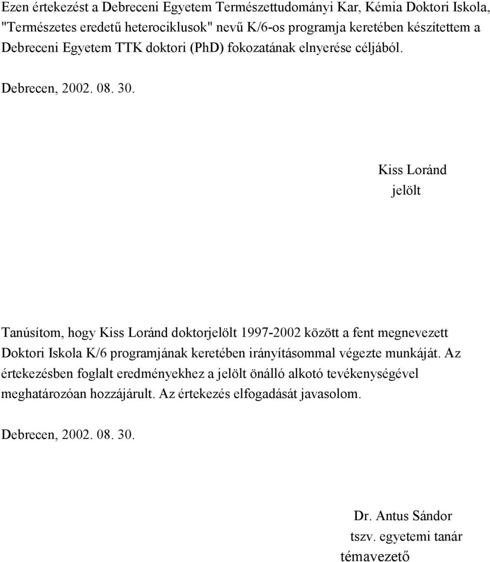 Kiss Loránd jelölt Tanúsítom, hogy Kiss Loránd doktorjelölt 1997-2002 között a fent megnevezett Doktori Iskola K/6 programjának keretében irányításommal