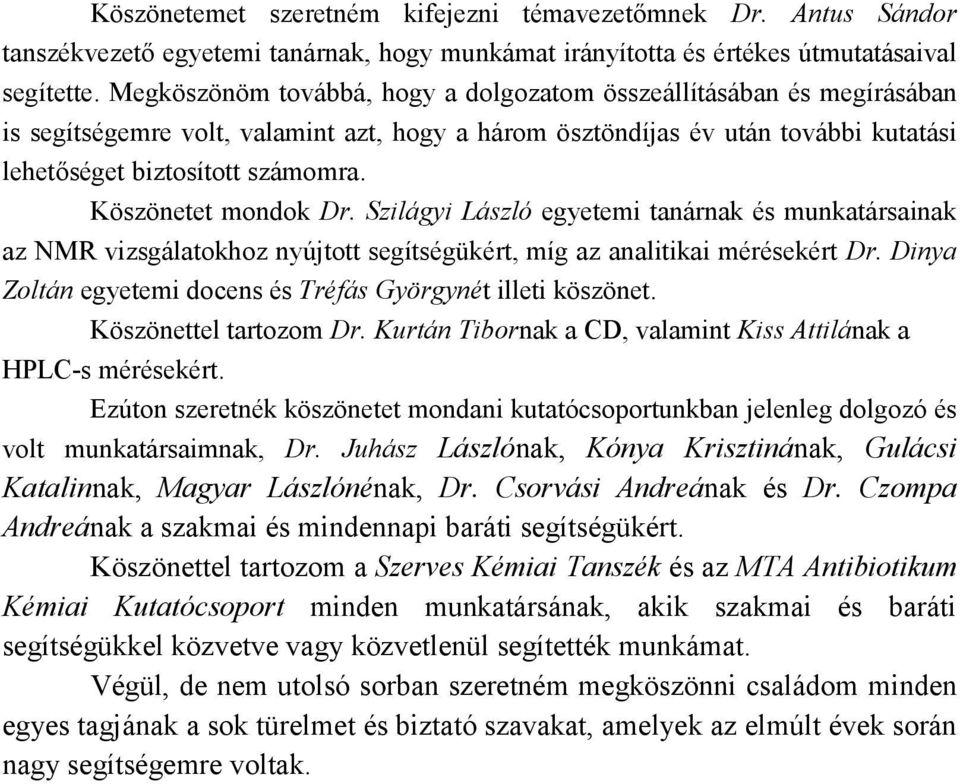 Köszönetet mondok Dr. Szilágyi László egyetemi tanárnak és munkatársainak az NMR vizsgálatokhoz nyújtott segítségükért, míg az analitikai mérésekért Dr.