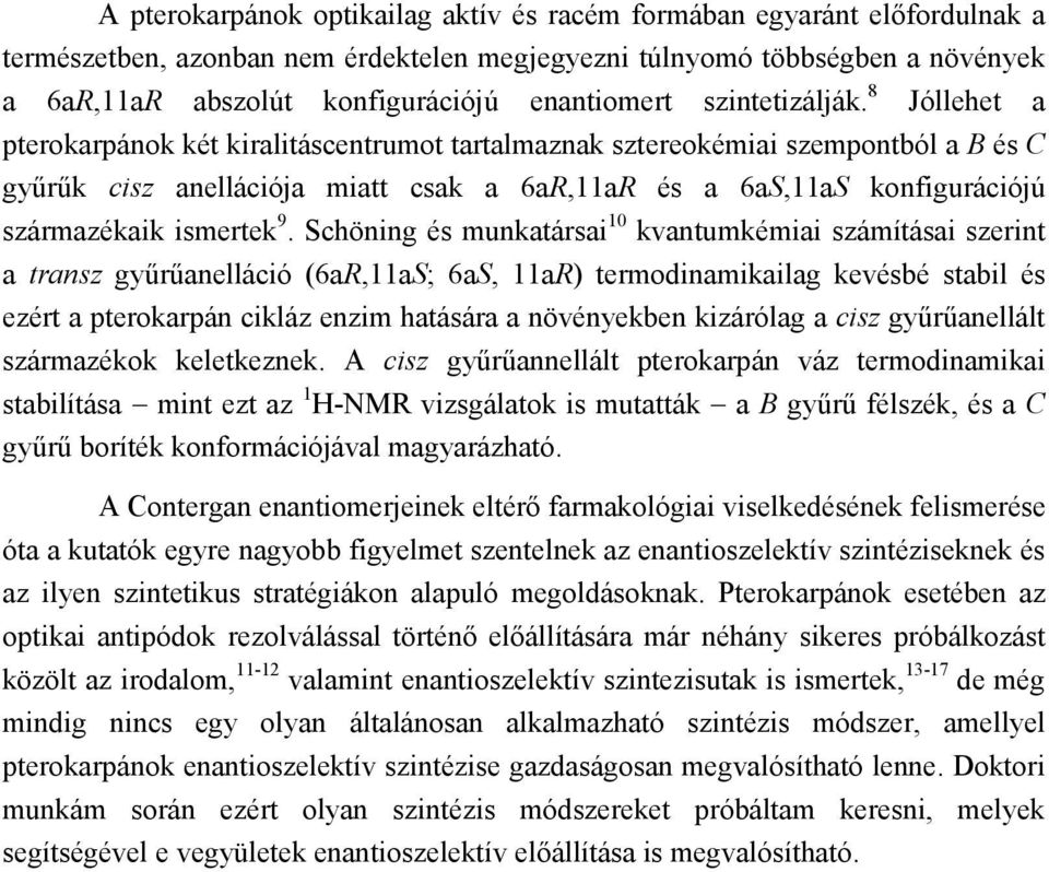 8 Jóllehet a pterokarpánok két kiralitáscentrumot tartalmaznak sztereokémiai szempontból a B és C gyűrűk cisz anellációja miatt csak a 6aR,11aR és a 6aS,11aS konfigurációjú származékaik ismertek 9.