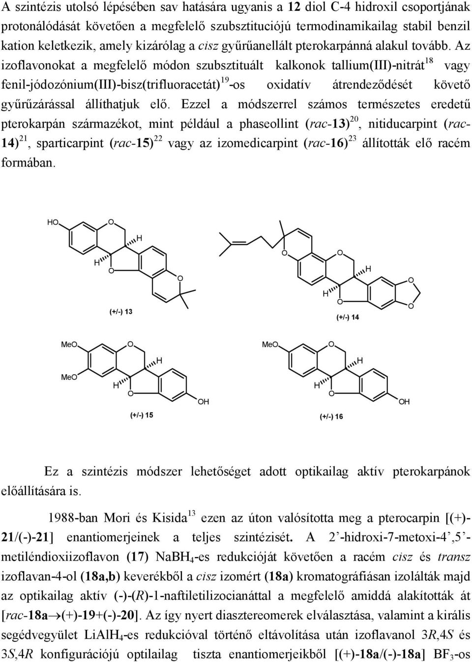 Az izoflavonokat a megfelelő módon szubsztituált kalkonok tallium(iii)-nitrát 18 vagy fenil-jódozónium(iii)-bisz(trifluoracetát) 19 -os oxidatív átrendeződését követő gyűrűzárással állíthatjuk elő.