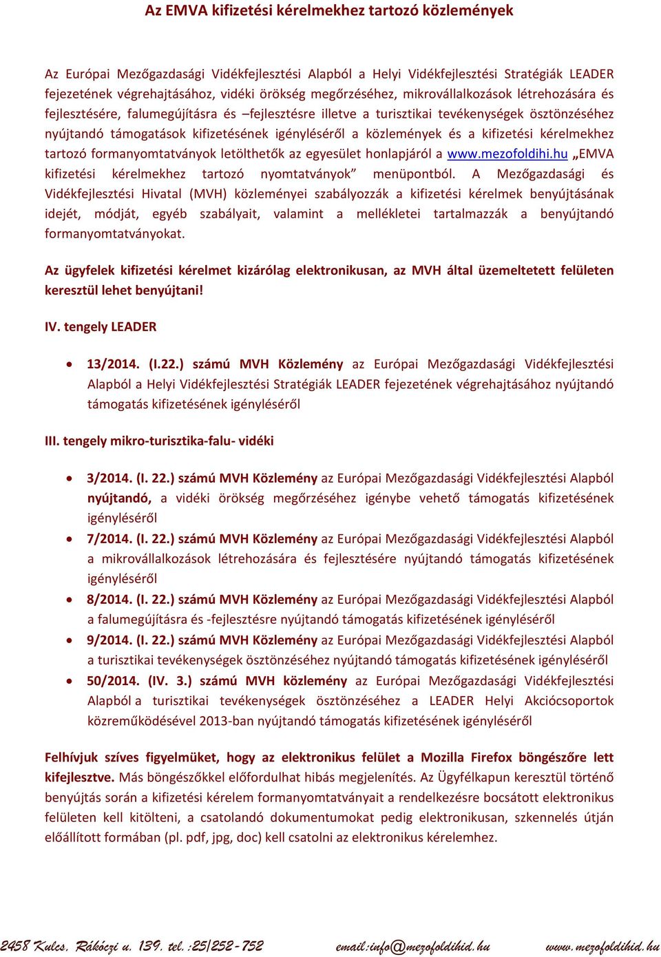 közlemények és a kifizetési kérelmekhez tartozó formanyomtatványok letölthetők az egyesület honlapjáról a www.mezofoldihi.hu EMVA kifizetési kérelmekhez tartozó nyomtatványok menüpontból.