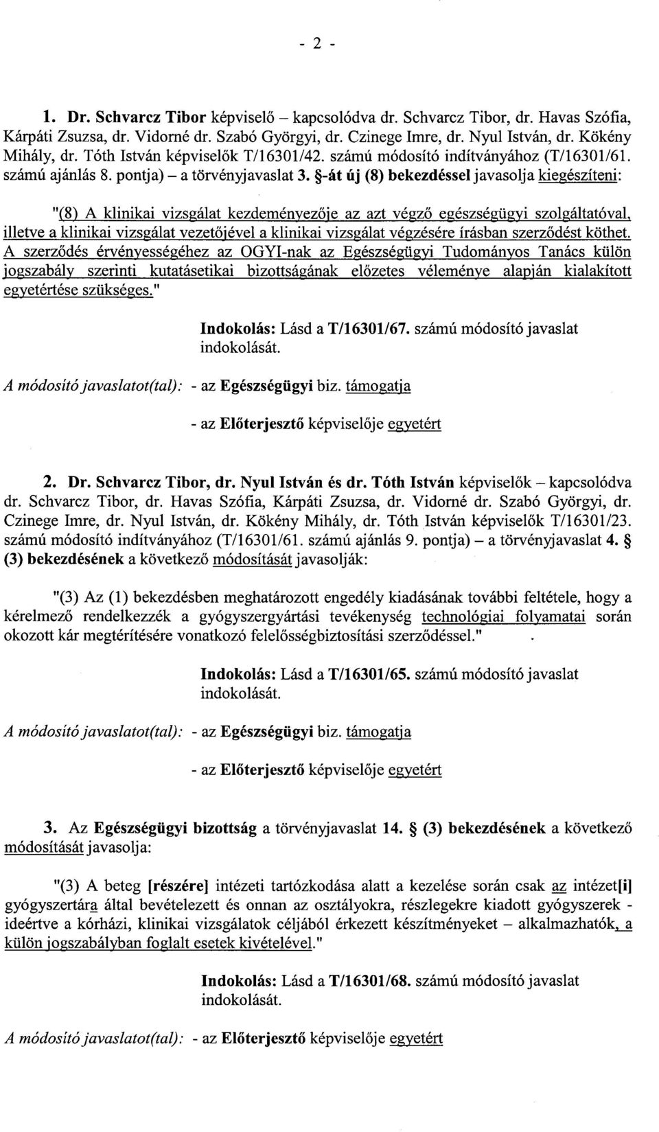 -át új (8) bekezdéssel javasolja kiegészíteni : "(8) A klinikai vizsgálat kezdeményezőié az azt végző egészségügyi szolgáltatóval, illetve a klinikai vizsgálat vezetőiével a klinikai vizsgálat