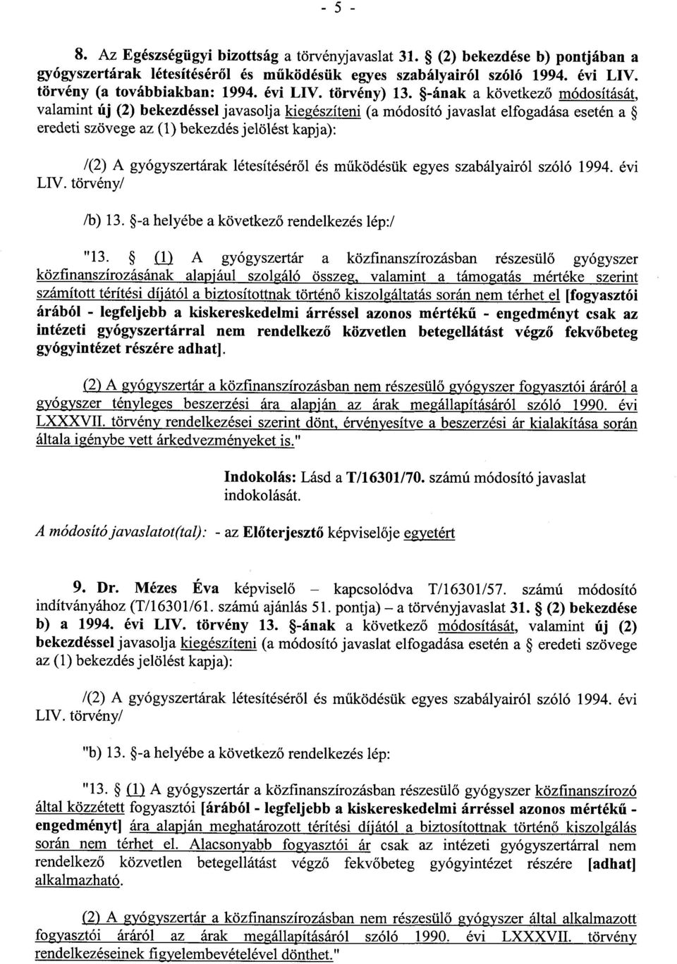 -ának a következő módosítását, valamint új (2) bekezdéssel javasolja kiegészíteni (a módosító javaslat elfogadása esetén a eredeti szövege az (1) bekezdés jelölést kapja) : /(2) A gyógyszertárak