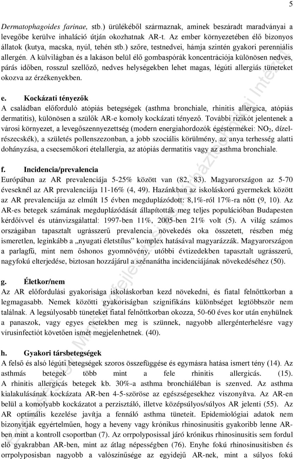 A külvilágban és a lakáson belül élő gombaspórák koncentrációja különösen nedves, párás időben, rosszul szellőző, nedves helységekben lehet magas, légúti allergiás tüneteket okozva az érzékenyekben.