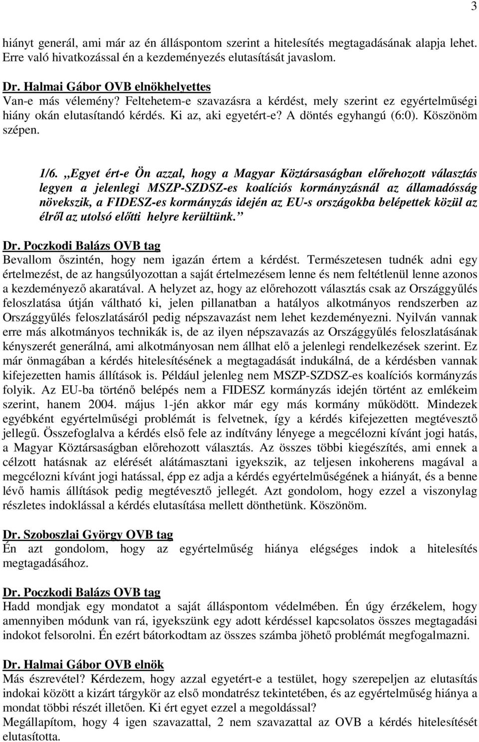 Egyet ért-e Ön azzal, hogy a Magyar Köztársaságban előrehozott választás legyen a jelenlegi MSZP-SZDSZ-es koalíciós kormányzásnál az államadósság növekszik, a FIDESZ-es kormányzás idején az EU-s