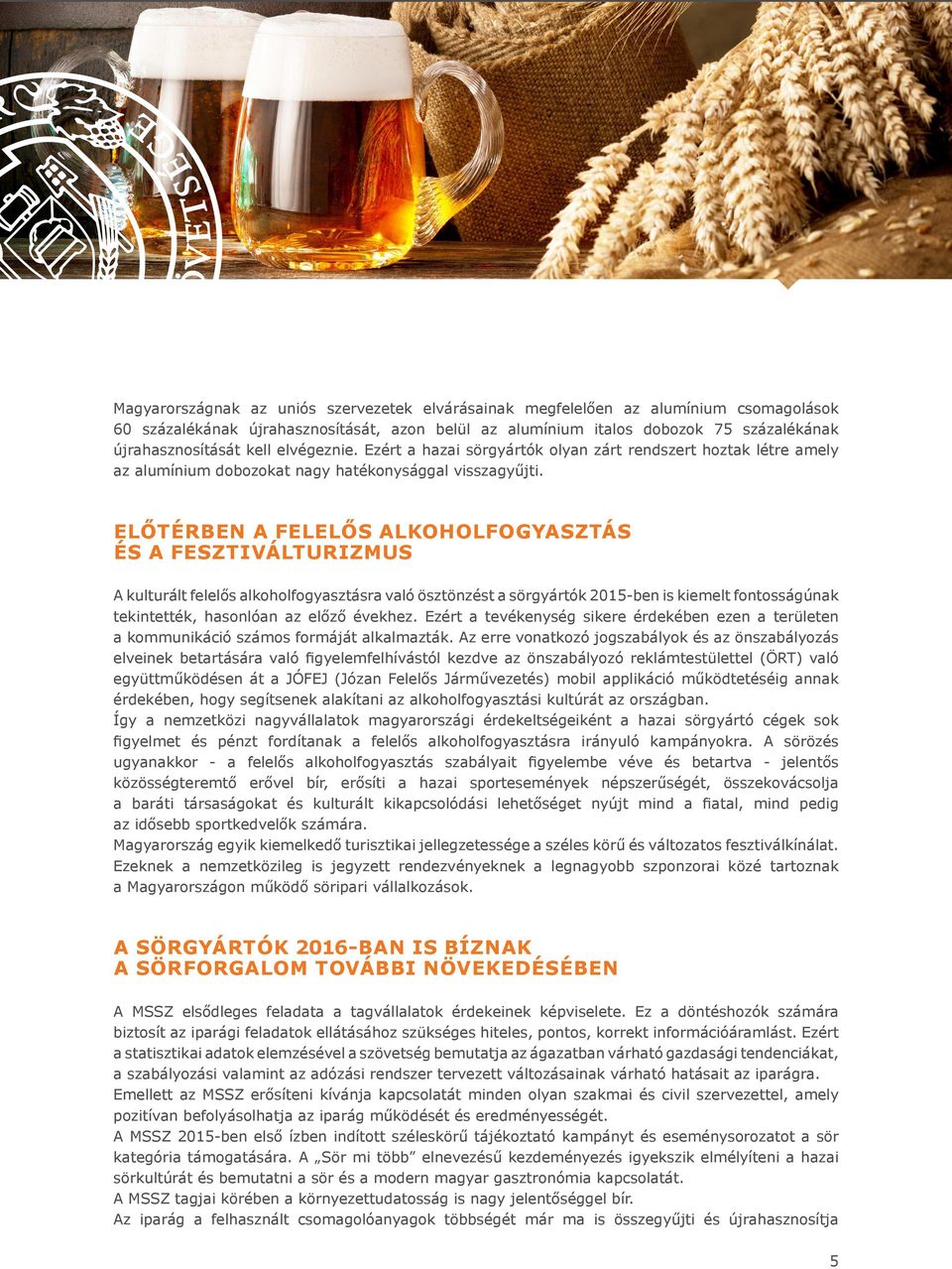 ELŐTÉRBEN A FELELŐS ALKOHOLFOGYASZTÁS ÉS A FESZTIVÁLTURIZMUS A kulturált felelős alkoholfogyasztásra való ösztönzést a sörgyártók 2015-ben is kiemelt fontosságúnak tekintették, hasonlóan az előző