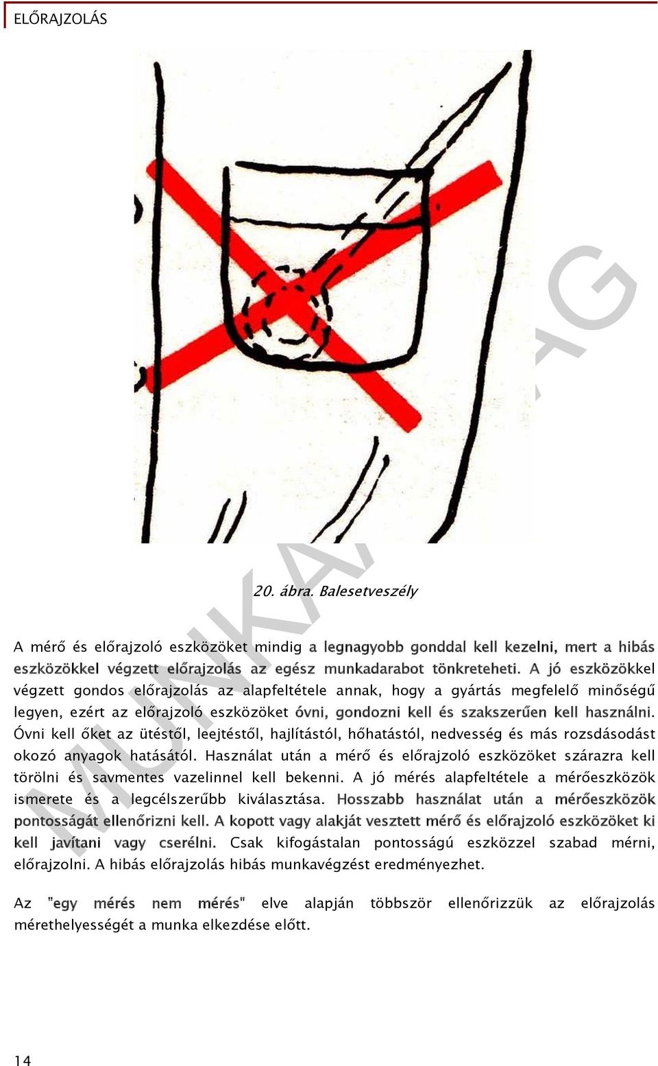 Óvni kell őket az ütéstől, leejtéstől, hajlítástól, hőhatástól, nedvesség és más rozsdásodást okozó anyagok hatásától.