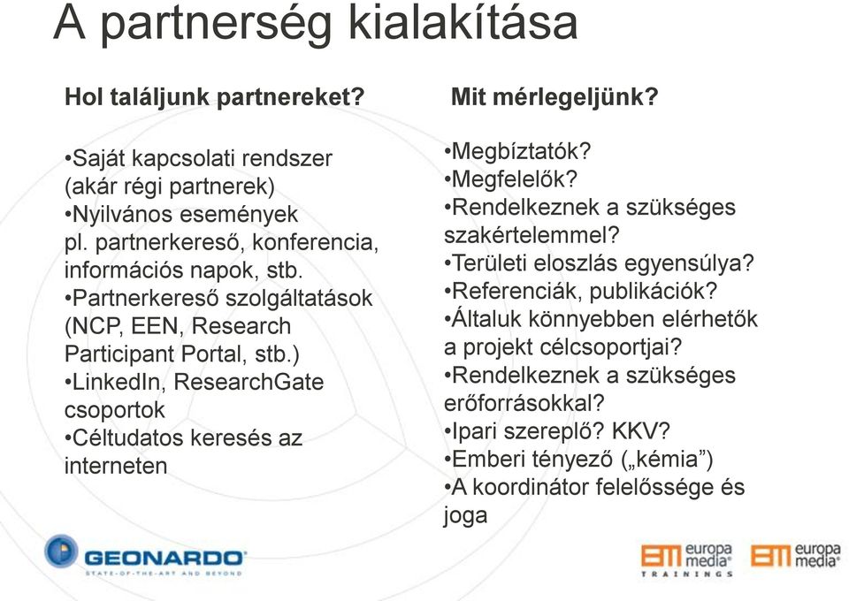 ) LinkedIn, ResearchGate csoportok Céltudatos keresés az interneten Mit mérlegeljünk? Megbíztatók? Megfelelők? Rendelkeznek a szükséges szakértelemmel?