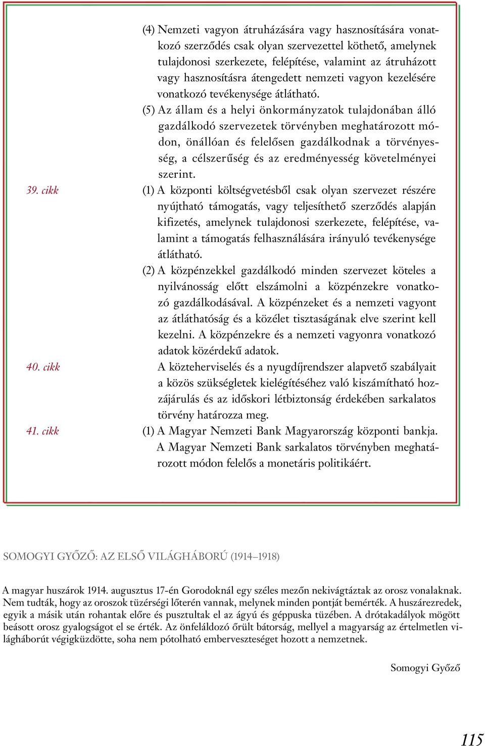 (5) Az állam és a helyi önkormányzatok tulajdonában álló gazdálkodó szervezetek törvényben meghatározott módon, önállóan és felelősen gazdálkodnak a törvényesség, a célszerűség és az eredményesség