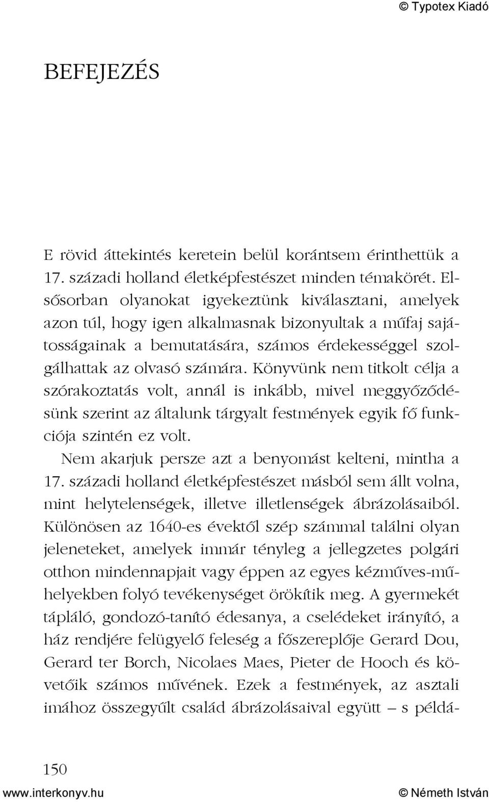 Könyvünk nem titkolt célja a szórakoztatás volt, annál is inkább, mivel meggyõzõdésünk szerint az általunk tárgyalt festmények egyik fõ funkciója szintén ez volt.