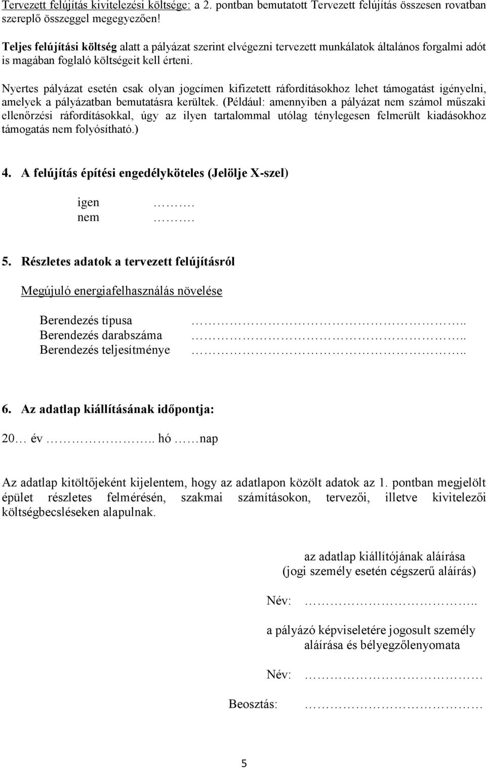 Nyertes pályázat esetén csak olyan jogcímen kifizetett ráfordításokhoz lehet támogatást igényelni, amelyek a pályázatban bemutatásra kerültek.