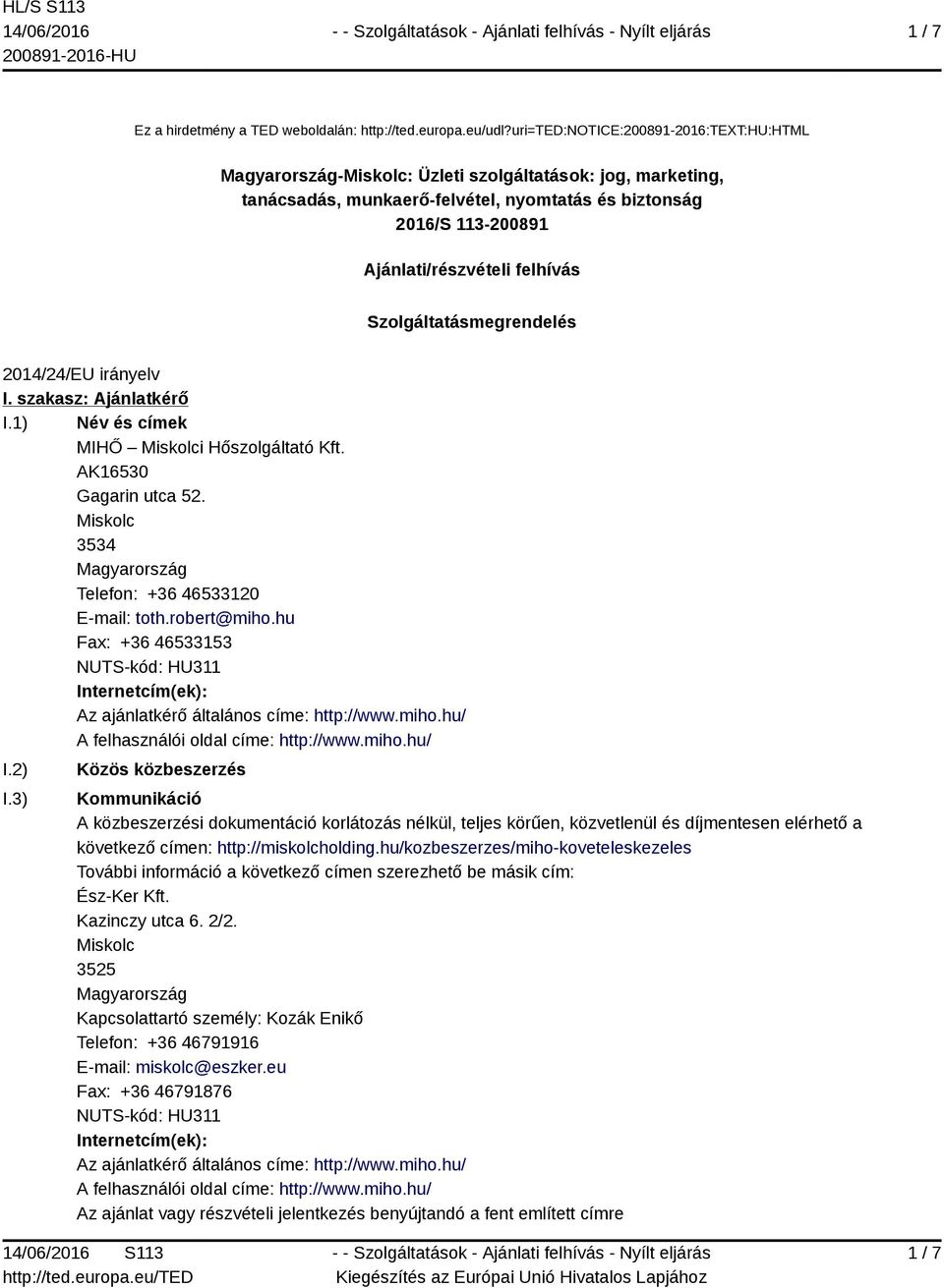 Szolgáltatásmegrendelés 2014/24/EU irányelv I. szakasz: Ajánlatkérő I.1) Név és címek MIHŐ Miskolci Hőszolgáltató Kft. AK16530 Gagarin utca 52. Miskolc 3534 Telefon: +36 46533120 E-mail: toth.