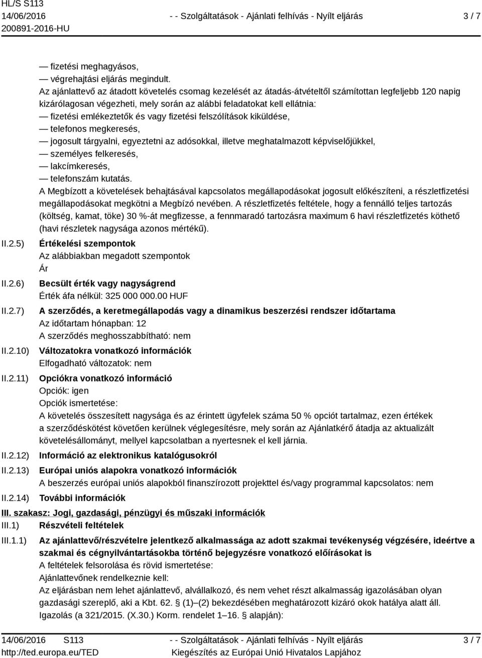 emlékeztetők és vagy fizetési felszólítások kiküldése, telefonos megkeresés, jogosult tárgyalni, egyeztetni az adósokkal, illetve meghatalmazott képviselőjükkel, személyes felkeresés, lakcímkeresés,