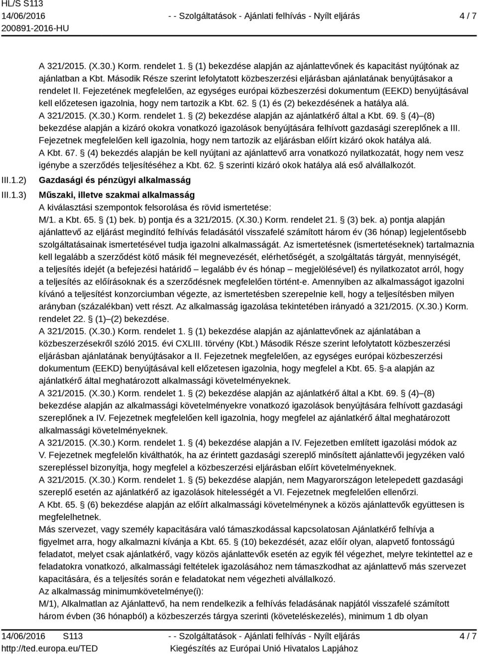 Fejezetének megfelelően, az egységes európai közbeszerzési dokumentum (EEKD) benyújtásával kell előzetesen igazolnia, hogy nem tartozik a Kbt. 62. (1) és (2) bekezdésének a hatálya alá. A 321/2015.