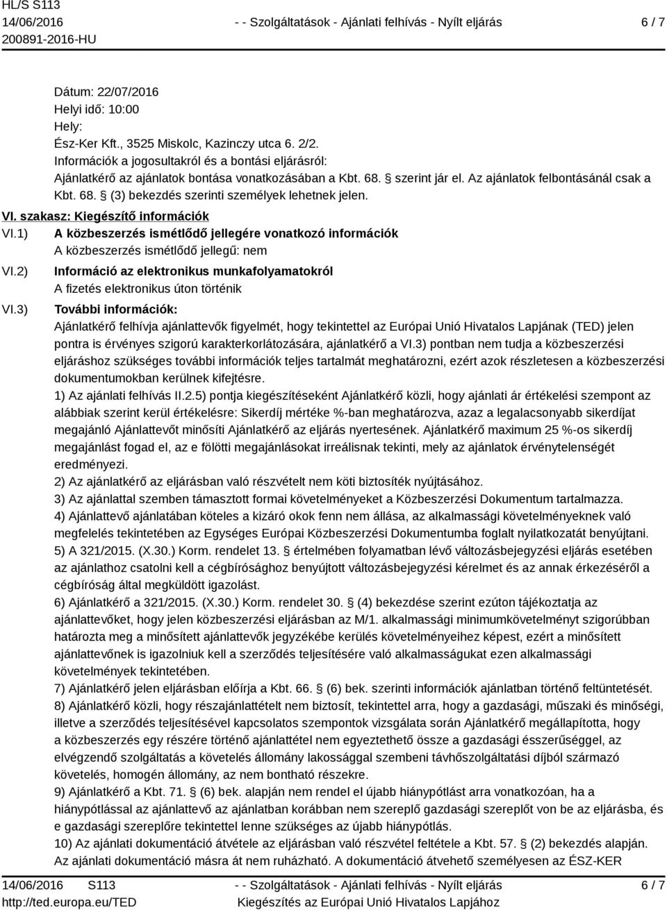 VI. szakasz: Kiegészítő információk VI.1) A közbeszerzés ismétlődő jellegére vonatkozó információk A közbeszerzés ismétlődő jellegű: nem VI.2) VI.