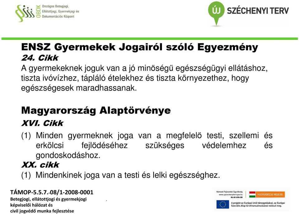 Alaptörvénye XVI Cikk (1) Minden gyermeknek joga van a megfelelő testi, szellemi és erkölcsi fejlődéséhez