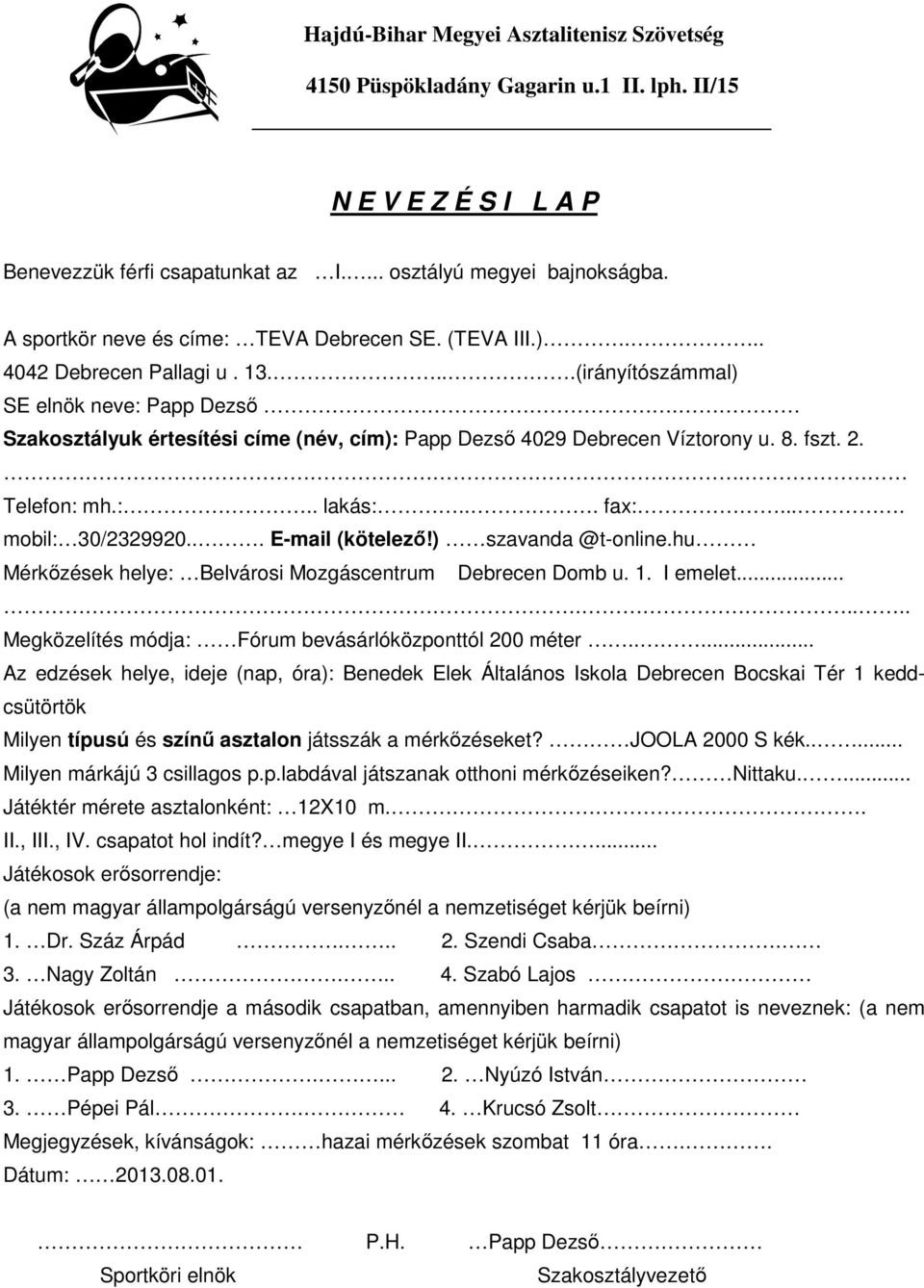 Szakosztályuk értesítési címe (név, cím): Papp Dezsı 4029 Debrecen Víztorony u. 8. fszt. 2.. Telefon: mh.:.. lakás:... fax:.... mobil: 30/2329920... E-mail (kötelezı!) szavanda @t-online.