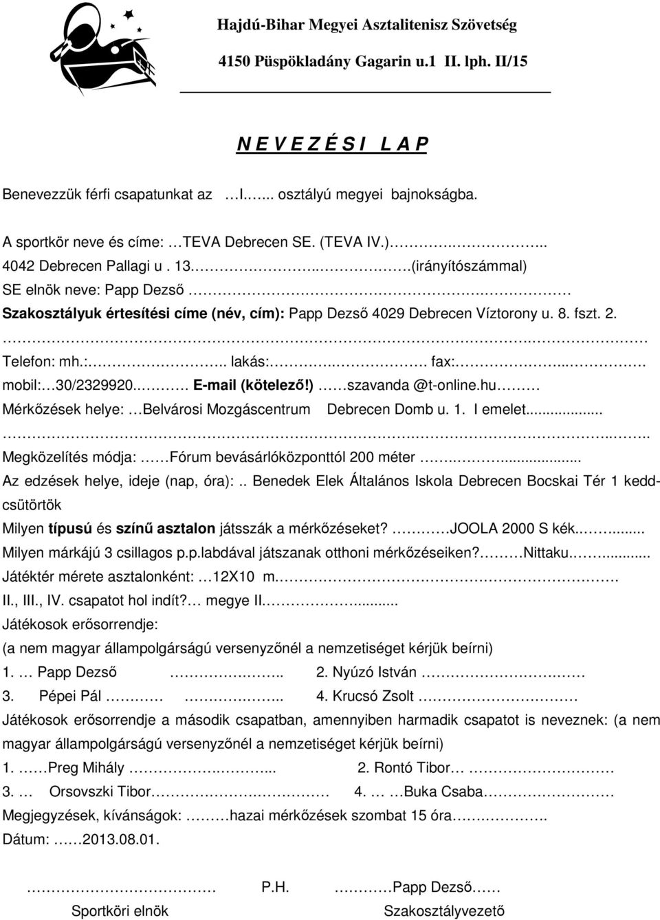Szakosztályuk értesítési címe (név, cím): Papp Dezsı 4029 Debrecen Víztorony u. 8. fszt. 2.. Telefon: mh.:.. lakás:... fax:.... mobil: 30/2329920... E-mail (kötelezı!) szavanda @t-online.