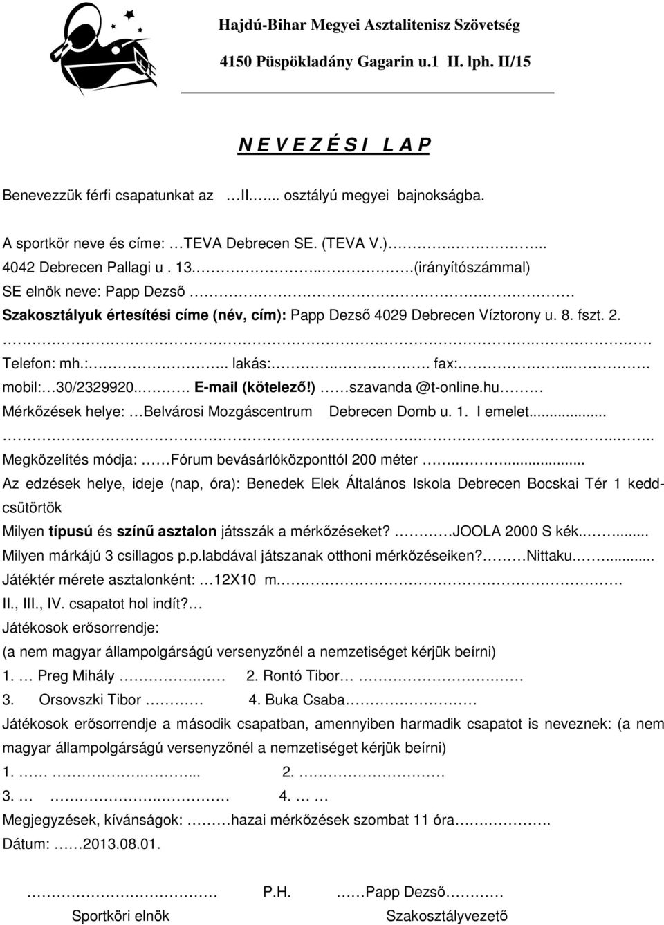 Szakosztályuk értesítési címe (név, cím): Papp Dezsı 4029 Debrecen Víztorony u. 8. fszt. 2.. Telefon: mh.:.. lakás:... fax:.... mobil: 30/2329920... E-mail (kötelezı!) szavanda @t-online.