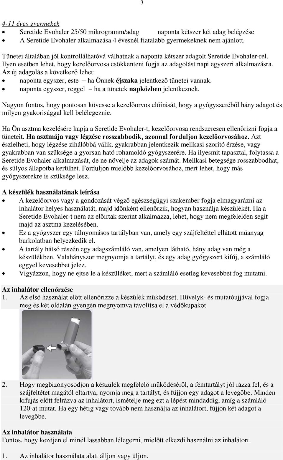 Az új adagolás a következő lehet: naponta egyszer, este ha Önnek éjszaka jelentkező tünetei vannak. naponta egyszer, reggel ha a tünetek napközben jelentkeznek.