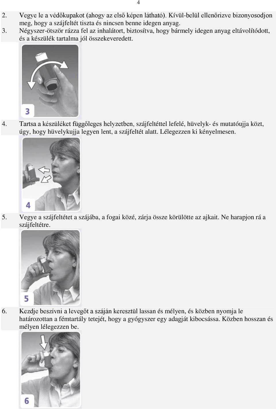 Tartsa a készüléket függőleges helyzetben, szájfeltéttel lefelé, hüvelyk- és mutatóujja közt, úgy, hogy hüvelykujja legyen lent, a szájfeltét alatt. Lélegezzen ki kényelmesen. 5.