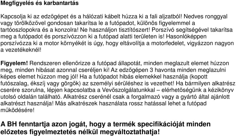 Porszívó segítségével takarítsa meg a futópadot és porszívózzon ki a futópad alatti területen is!