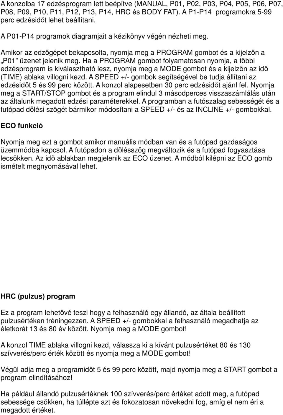 Ha a PROGRAM gombot folyamatosan nyomja, a többi edzésprogram is kiválasztható lesz, nyomja meg a MODE gombot és a kijelzőn az idő (TIME) ablaka villogni kezd.