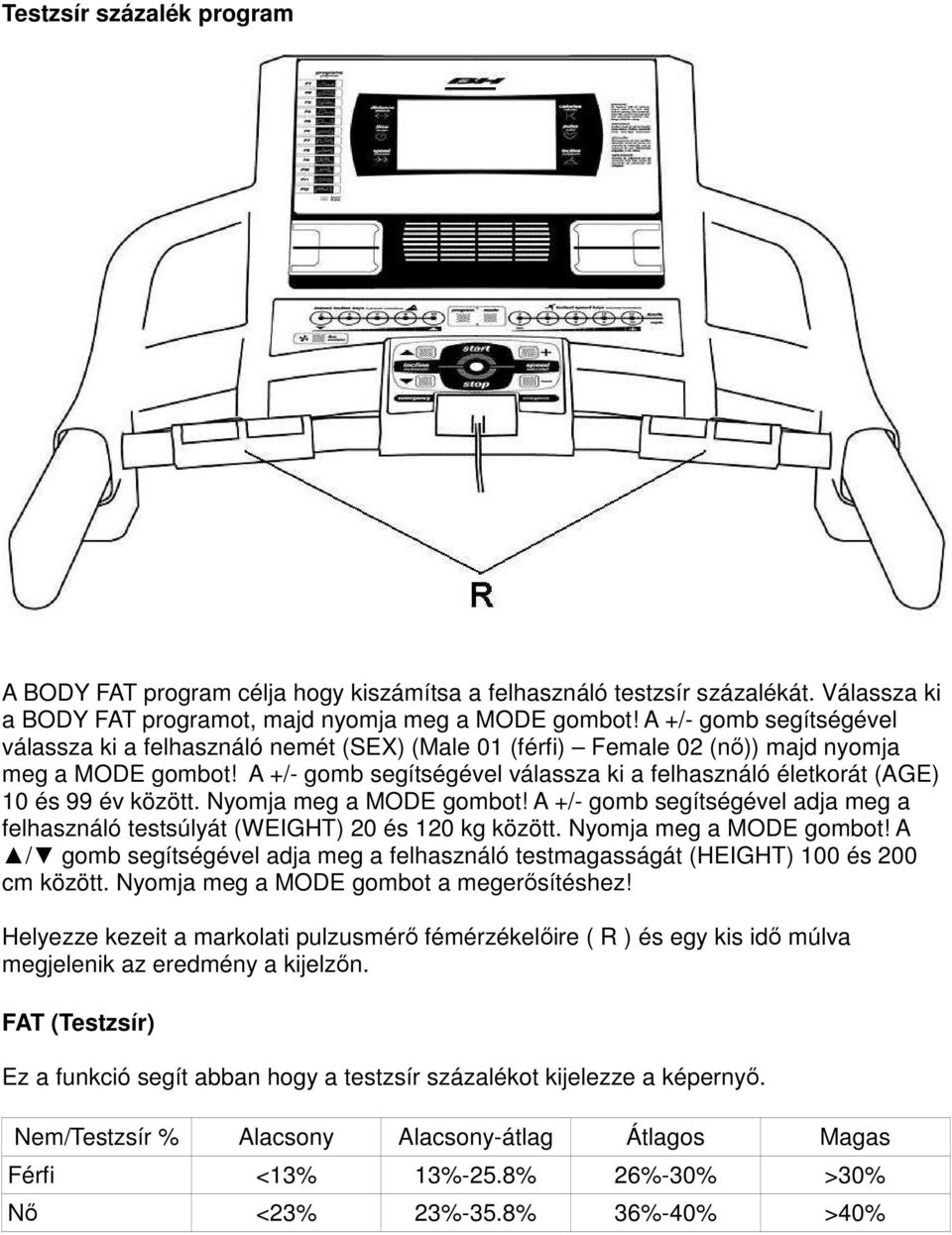 A +/- gomb segítségével válassza ki a felhasználó életkorát (AGE) 10 és 99 év között. Nyomja meg a MODE gombot! A +/- gomb segítségével adja meg a felhasználó testsúlyát (WEIGHT) 20 és 120 kg között.