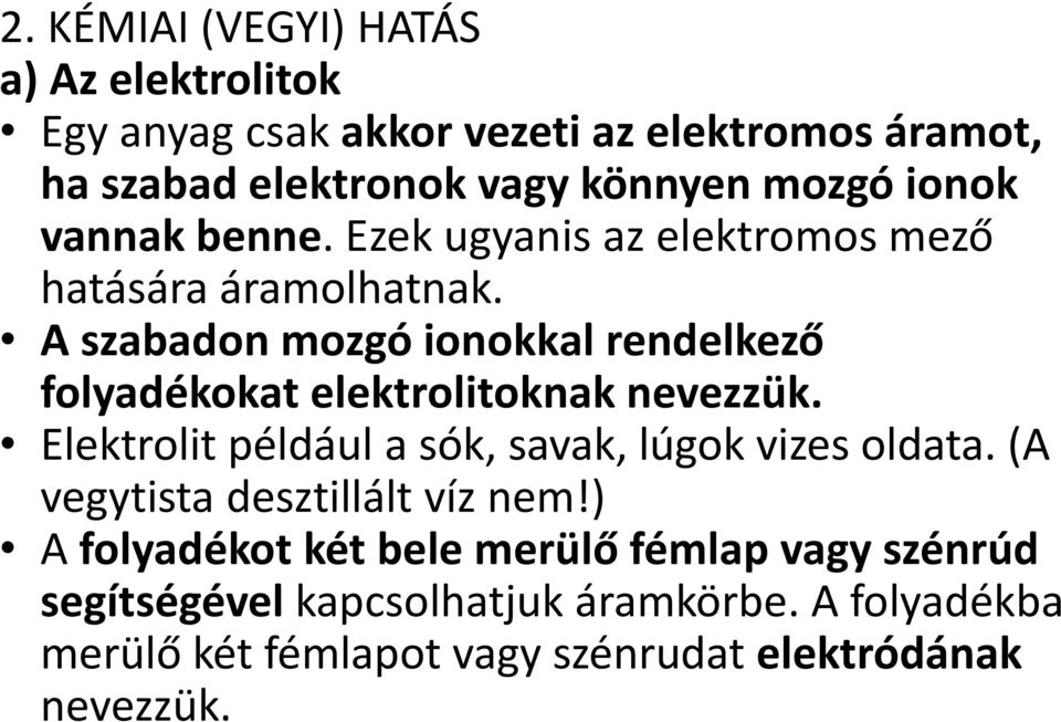 A szabadon mozgó ionokkal rendelkező folyadékokat elektrolitoknak nevezzük. Elektrolit például a sók, savak, lúgok vizes oldata.