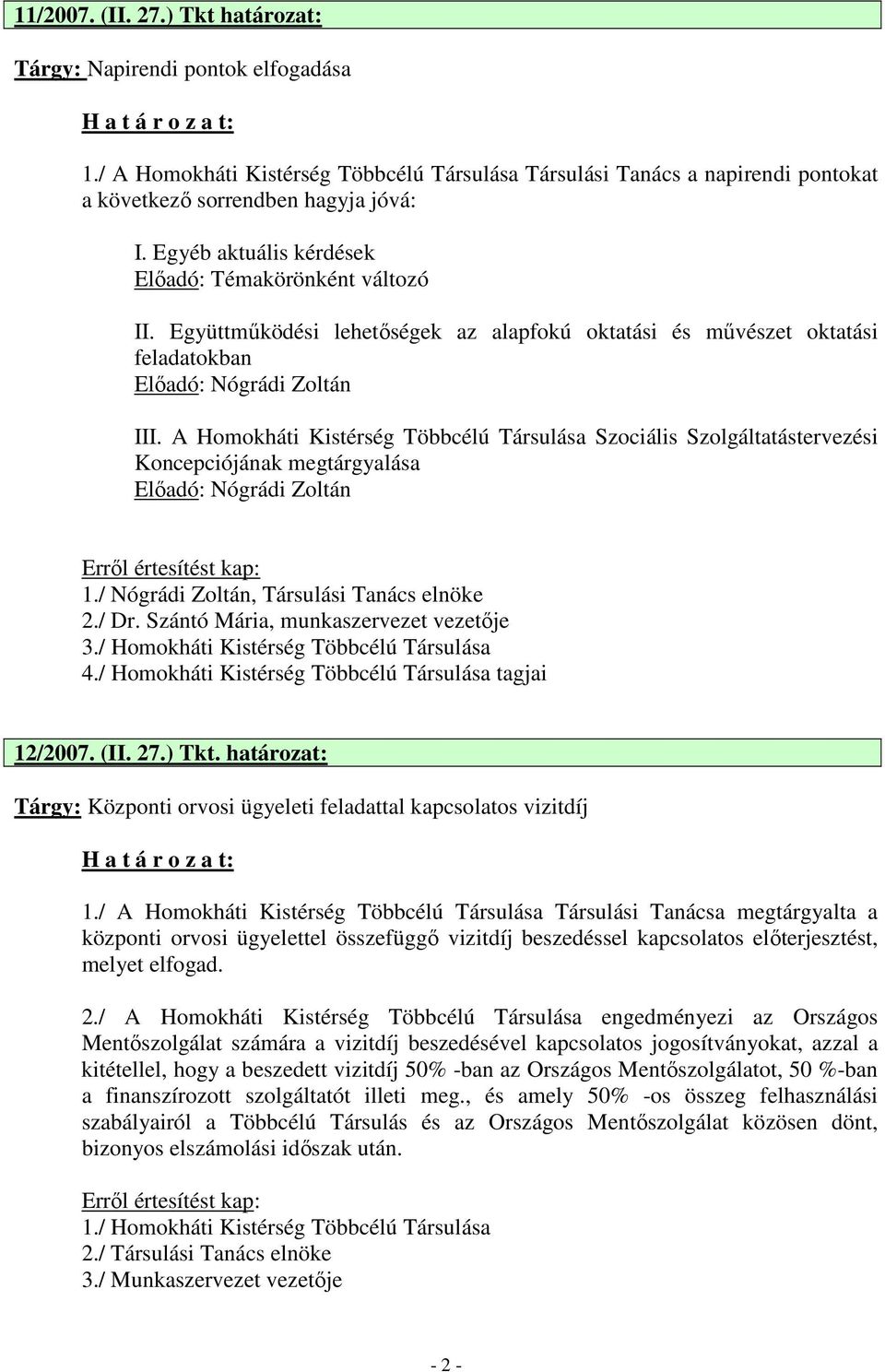 A Homokháti Kistérség Többcélú Társulása Szociális Szolgáltatástervezési Koncepciójának megtárgyalása Elıadó: Nógrádi Zoltán 1./ Nógrádi Zoltán, Társulási Tanács elnöke 2./ Dr.