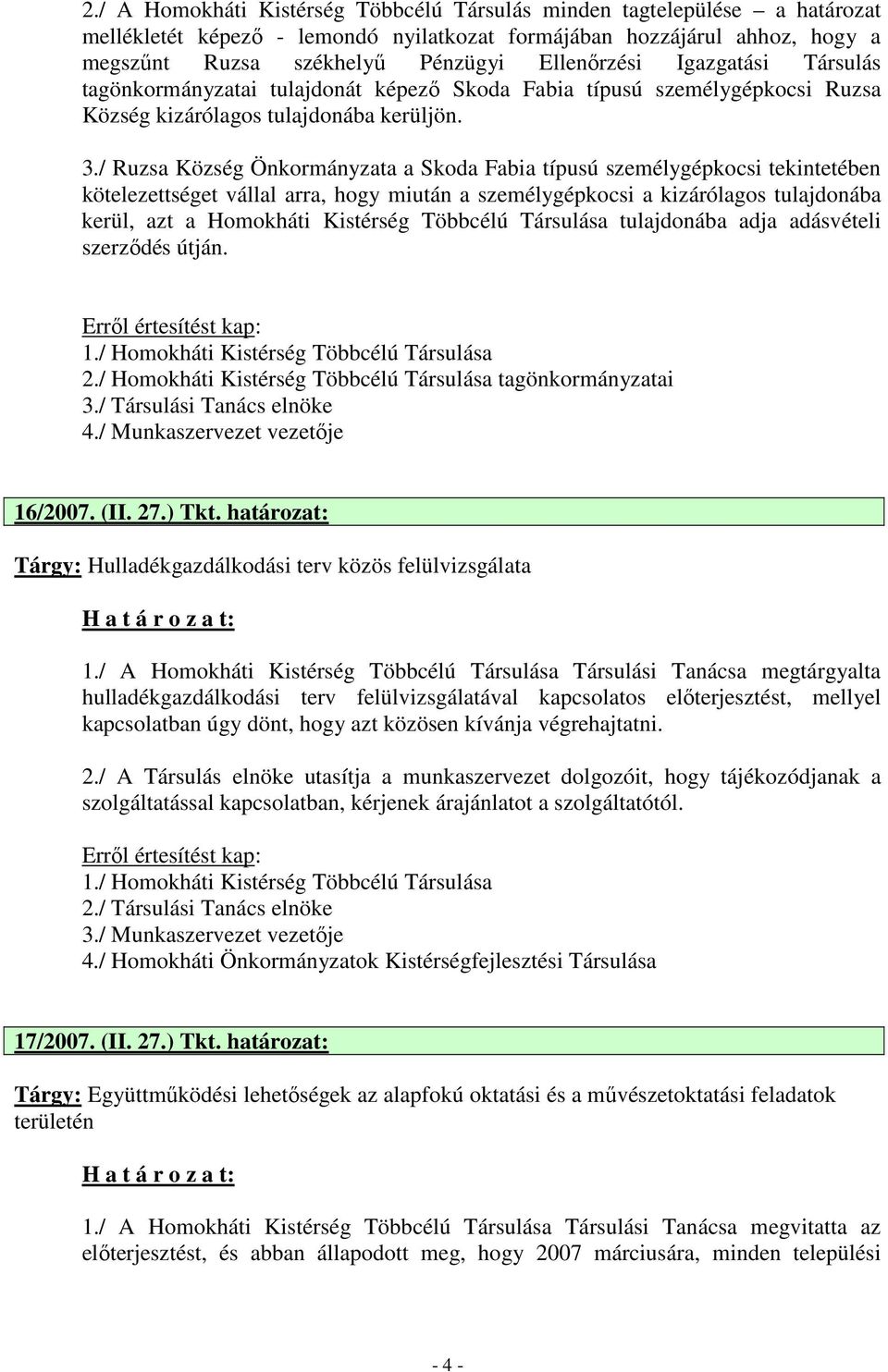 / Ruzsa Község Önkormányzata a Skoda Fabia típusú személygépkocsi tekintetében kötelezettséget vállal arra, hogy miután a személygépkocsi a kizárólagos tulajdonába kerül, azt a Homokháti Kistérség