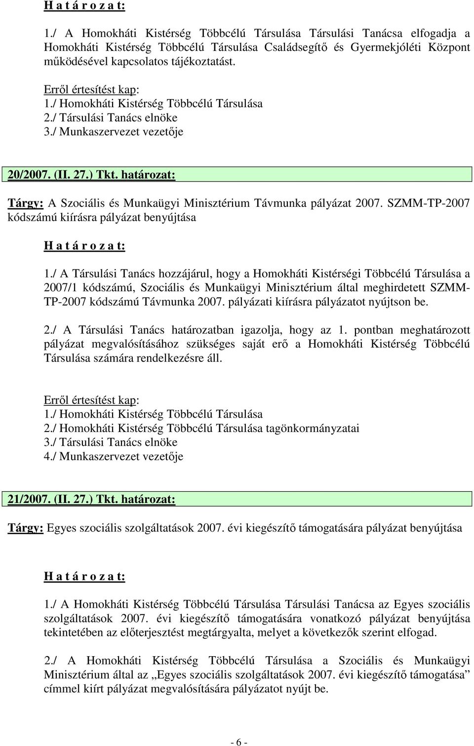 / A Társulási Tanács hozzájárul, hogy a Homokháti Kistérségi Többcélú Társulása a 2007/1 kódszámú, Szociális és Munkaügyi Minisztérium által meghirdetett SZMM- TP-2007 kódszámú Távmunka 2007.