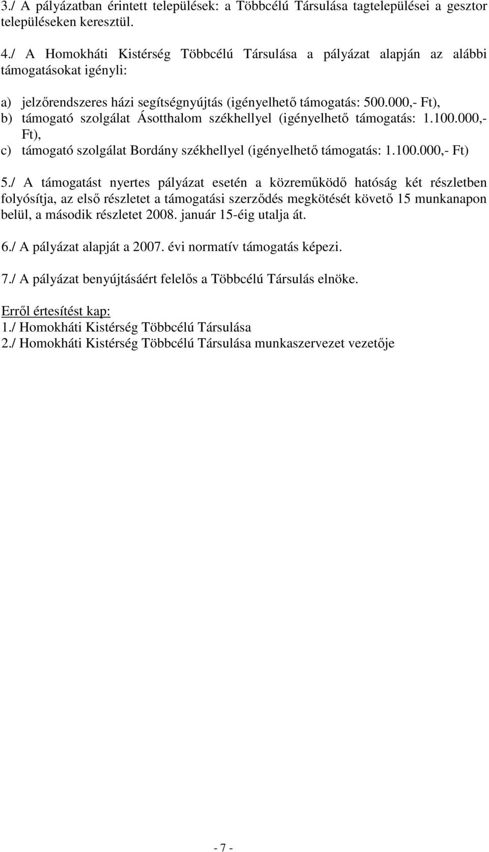 000,- Ft), b) támogató szolgálat Ásotthalom székhellyel (igényelhetı támogatás: 1.100.000,- Ft), c) támogató szolgálat Bordány székhellyel (igényelhetı támogatás: 1.100.000,- Ft) 5.