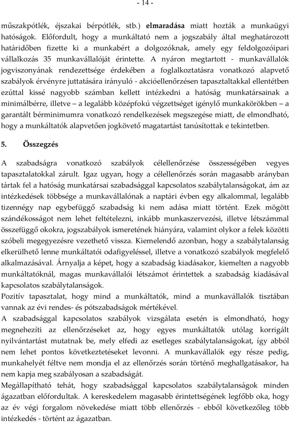 A nyáron megtartott - munkavállalók jogviszonyának rendezettsége érdekében a foglalkoztatásra vonatkozó alapvető szabályok érvényre juttatására irányuló - akcióellenőrzésen tapasztaltakkal