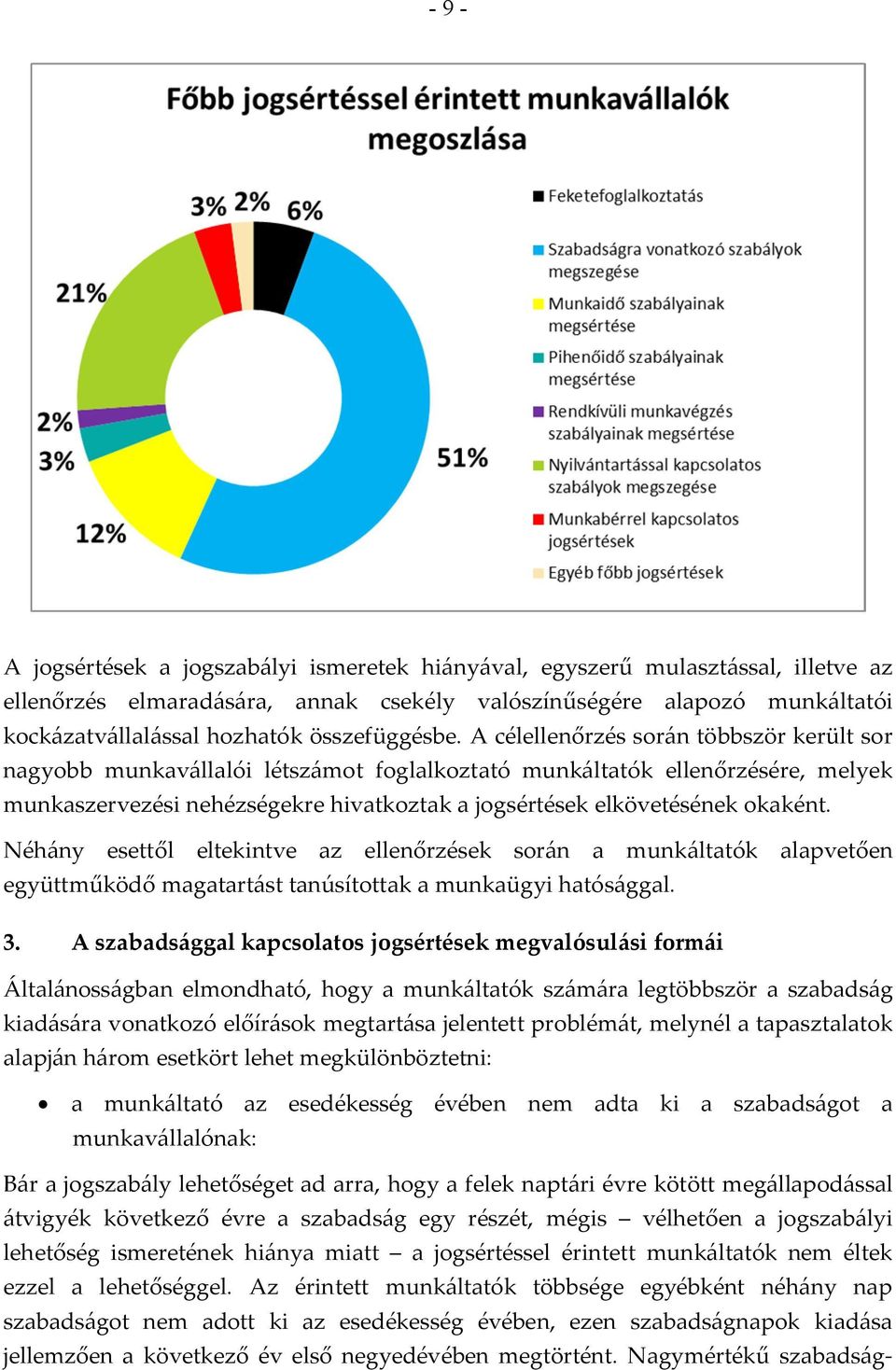 A célellenőrzés során többször került sor nagyobb munkavállalói létszámot foglalkoztató munkáltatók ellenőrzésére, melyek munkaszervezési nehézségekre hivatkoztak a jogsértések elkövetésének okaként.