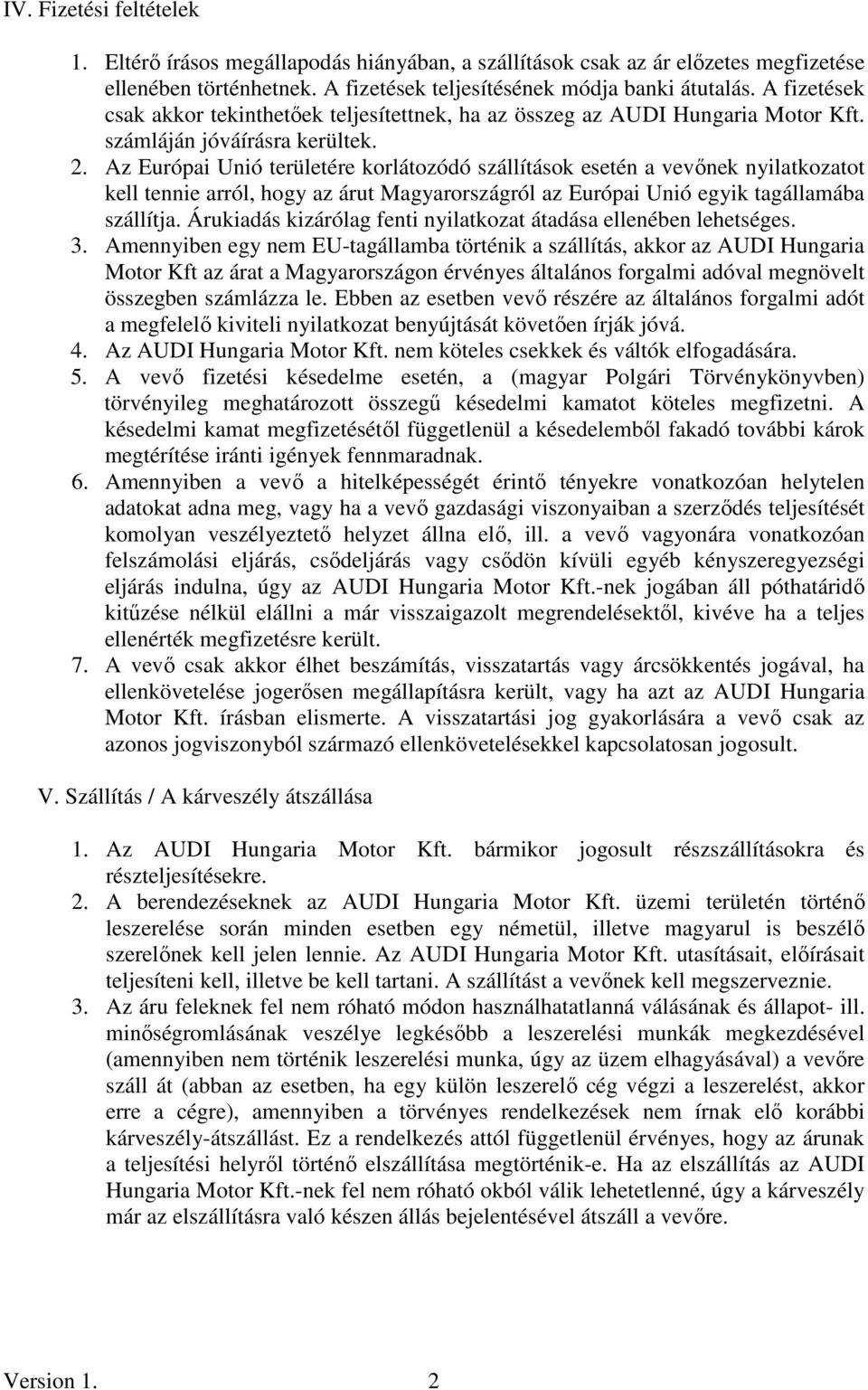 Az Európai Unió területére korlátozódó szállítások esetén a vevınek nyilatkozatot kell tennie arról, hogy az árut Magyarországról az Európai Unió egyik tagállamába szállítja.