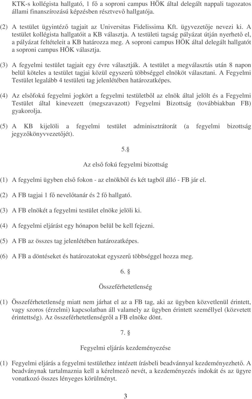 A testületi tagság pályázat útján nyerhet el, a pályázat feltételeit a KB határozza meg. A soproni campus HÖK által delegált hallgatót a soproni campus HÖK választja.