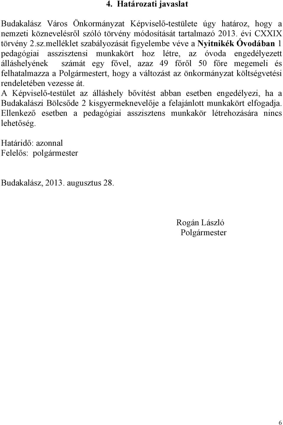 fővel, azaz 49 főről 50 főre megemeli és felhatalmazza a Polgármestert, hogy a változást az önkormányzat költségvetési rendeletében vezesse át.