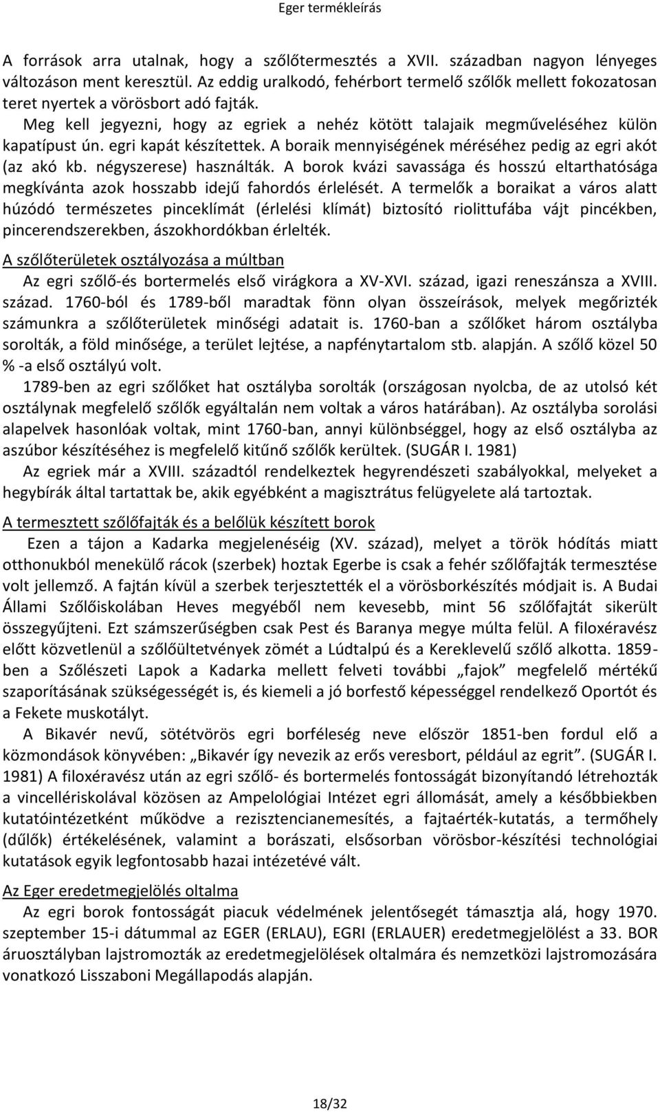 egri kapát készítettek. A boraik mennyiségének méréséhez pedig az egri akót (az akó kb. négyszerese) használták.