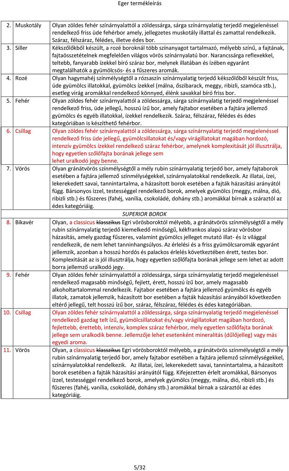 Siller Kékszőlőkből készült, a rozé boroknál több színanyagot tartalmazó, mélyebb színű, a fajtának, fajtaösszetételnek megfelelően világos vörös színárnyalatú bor.