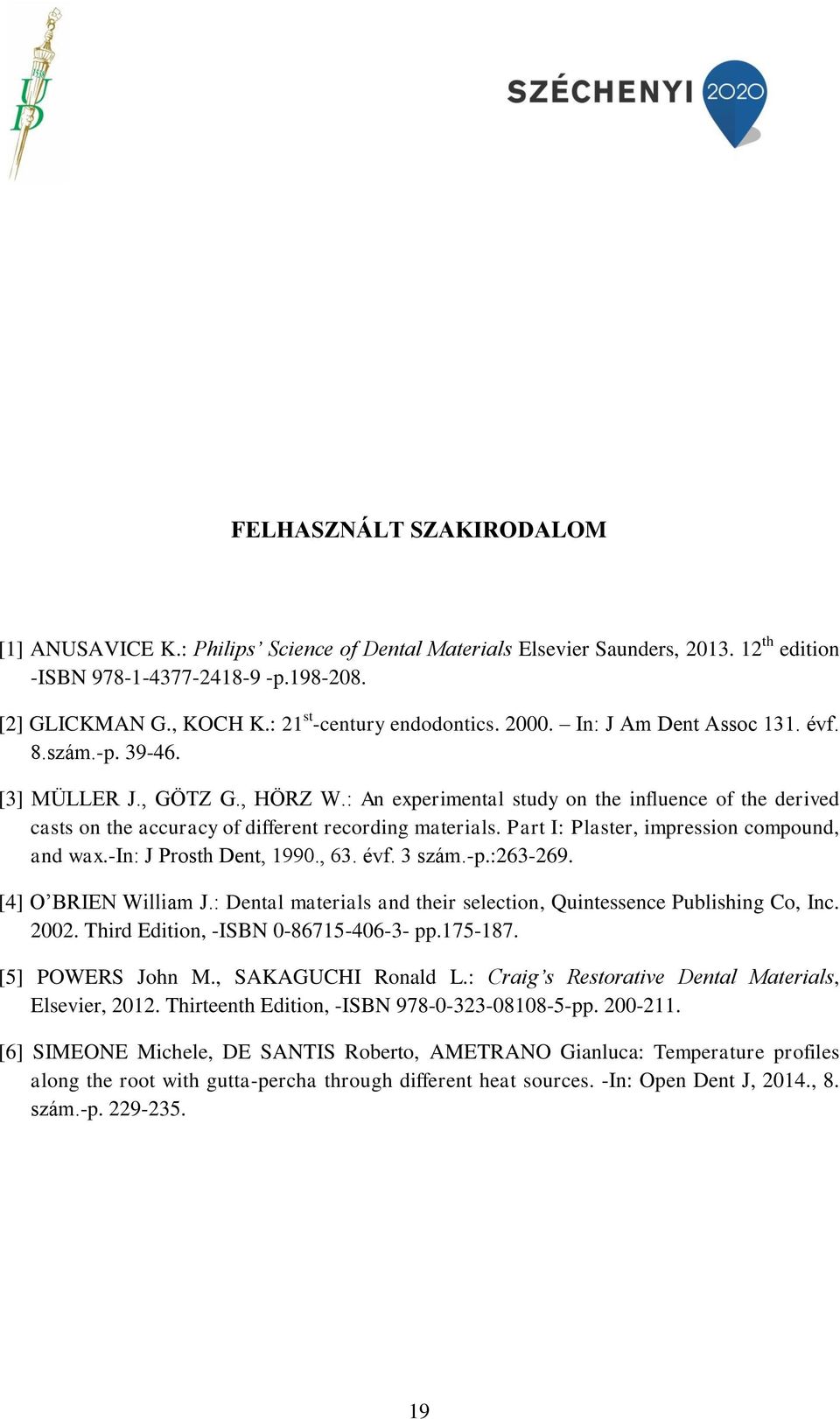 : An experimental study on the influence of the derived casts on the accuracy of different recording materials. Part I: Plaster, impression compound, and wax.-in: J Prosth Dent, 1990., 63. évf.