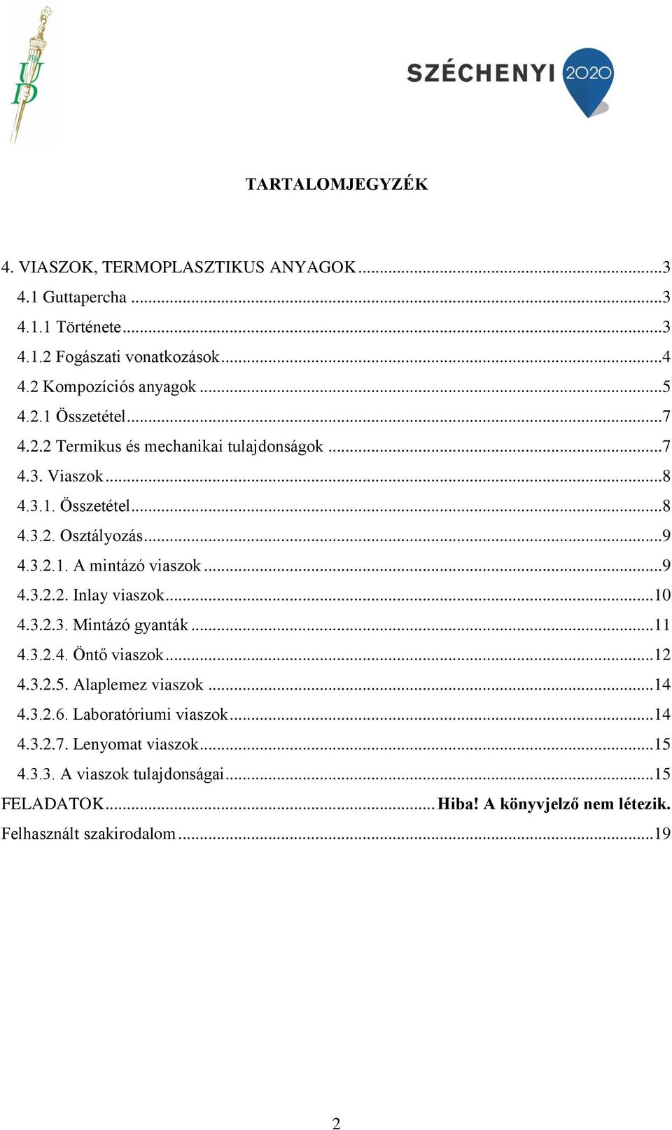 ..9 4.3.2.2. Inlay viaszok...10 4.3.2.3. Mintázó gyanták...11 4.3.2.4. Öntő viaszok...12 4.3.2.5. Alaplemez viaszok...14 4.3.2.6. Laboratóriumi viaszok.