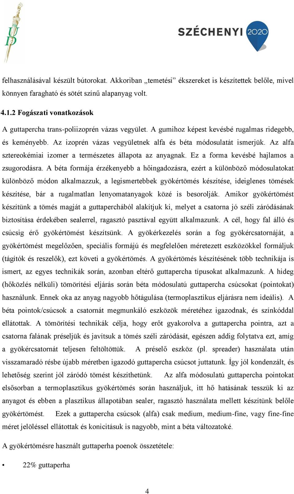 Az alfa sztereokémiai izomer a természetes állapota az anyagnak. Ez a forma kevésbé hajlamos a zsugorodásra.