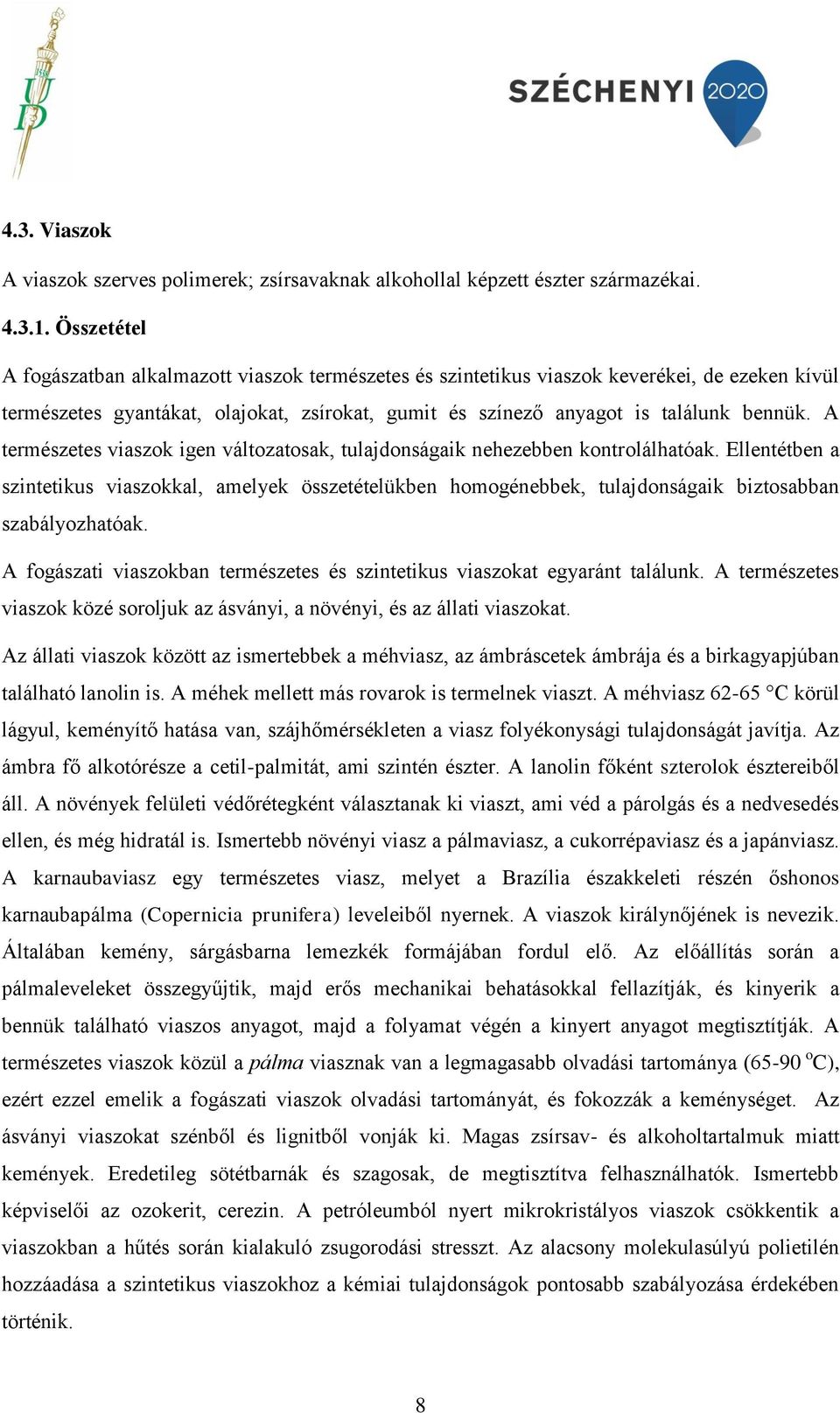 A természetes viaszok igen változatosak, tulajdonságaik nehezebben kontrolálhatóak.