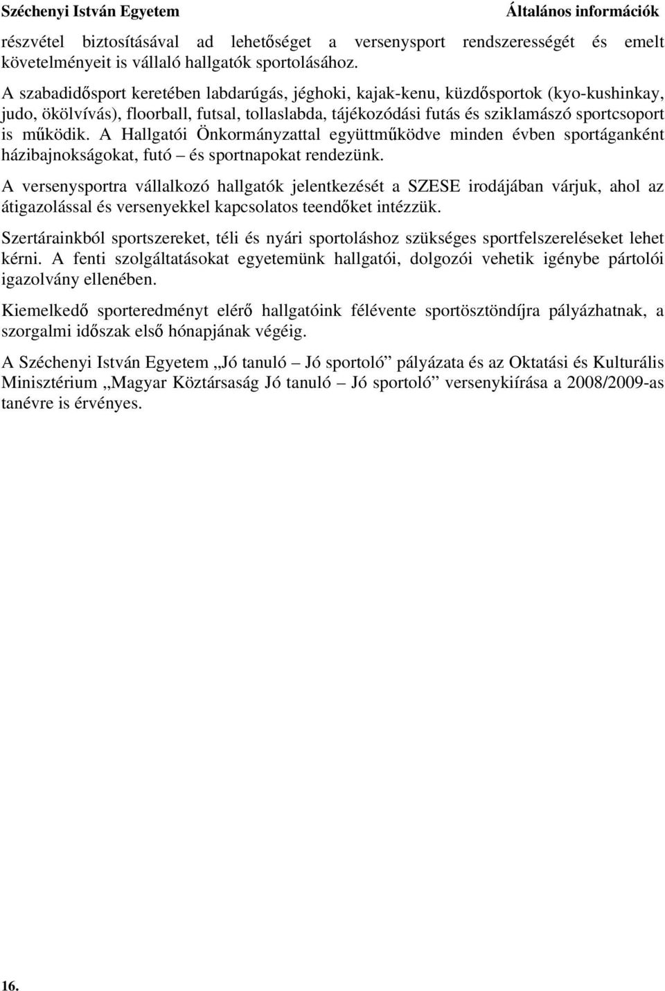 A Hallgatói Önkormányzattal együttműködve minden évben sportáganként házibajnokságokat, futó és sportnapokat rendezünk.